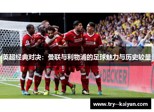 英超经典对决：曼联与利物浦的足球魅力与历史较量