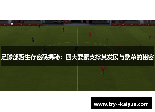 足球部落生存密码揭秘：四大要素支撑其发展与繁荣的秘密