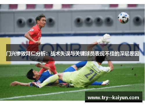 门兴惨败拜仁分析：战术失误与关键球员表现不佳的深层原因