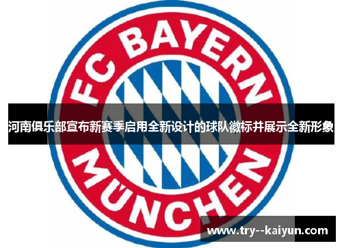 河南俱乐部宣布新赛季启用全新设计的球队徽标并展示全新形象