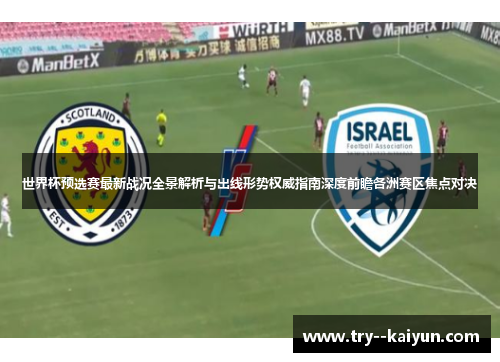 世界杯预选赛最新战况全景解析与出线形势权威指南深度前瞻各洲赛区焦点对决