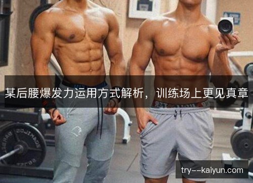 某后腰爆发力运用方式解析,训练场上更见真章 某后腰爆发力运用方式解析,训练场上更见真章