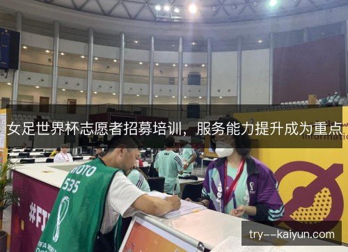 女足世界杯志愿者招募培训，服务能力提升成为重点